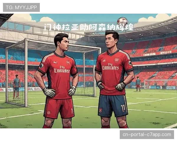 从质疑到英雄：阿森纳门将拉亚的救赎之夜